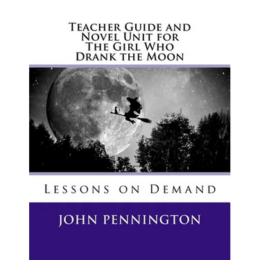 Teacher Guide and Novel Unit for The Girl Who Drank the Moon: Lessons on Demand