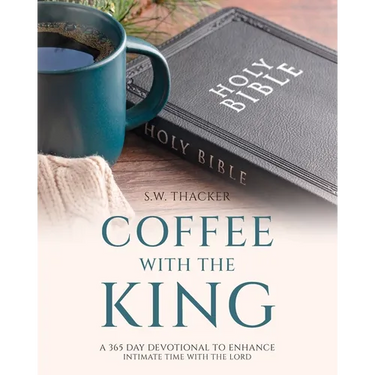 Coffee With The King: A 365 Day Devotional To Enhance Intimate Time With The Lord