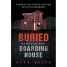 Buried Beneath the Boarding House: A Shocking True Story of Deception, Exploitation and Murder
