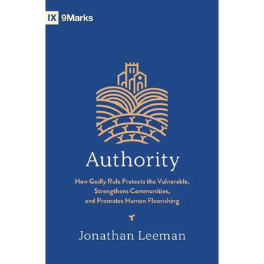 Authority: How Godly Rule Protects the Vulnerable, Strengthens Communities, and Promotes Human Flourishing (with Study Questions)