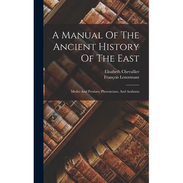 A Manual Of The Ancient History Of The East: Medes And Persians, Phoenicians, And Arabians