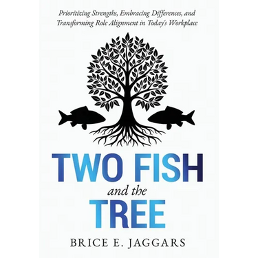 Two Fish and the Tree: Prioritizing Strengths, Embracing Differences, and Transforming Role Alignment in Today's Workplace