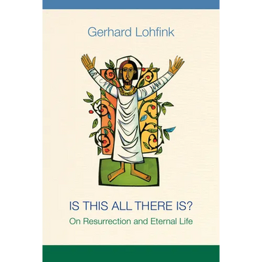 Is This All There Is?: On Resurrection and Eternal Life