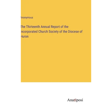The Thirteenth Annual Report of the Incorporated Church Society of the Diocese of Huron