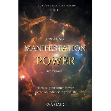 CREATING MANIFESTATION POWER Into The Now: Harness your Inner Power, Create Abundance in your Life