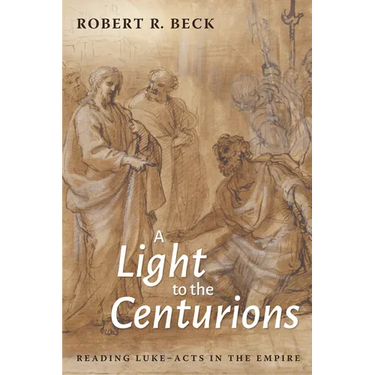 A Light to the Centurions: Reading Luke-Acts in the Empire