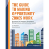 The Guide to Making Opportunity Zones Work: A Resource for Investors, Developers, Entrepreneurs, and Community Leaders