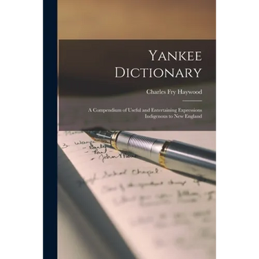 Yankee Dictionary; a Compendium of Useful and Entertaining Expressions Indigenous to New England