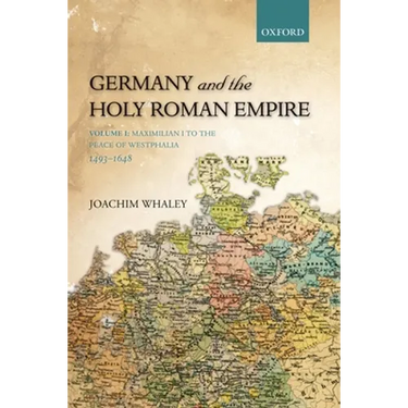 Germany and the Holy Roman Empire: Volume I: Maximilian I to the Peace of Westphalia, 1493-1648