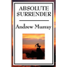 Absolute Surrender: A Christian Devotional Classic on Consecration, Surrender, and Spiritual Growth