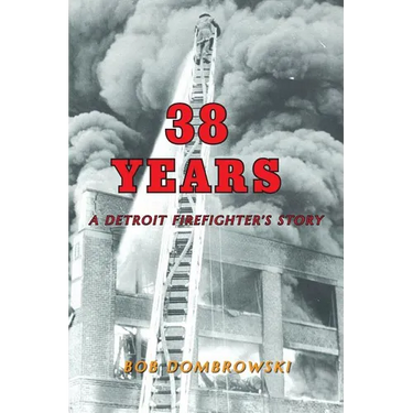 38 Years: A Detroit Firefighter's Story: A Detroit Firefighter's Story