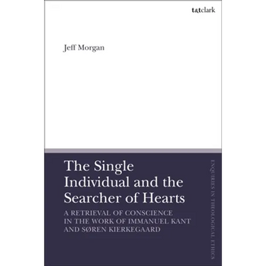 The Single Individual and the Searcher of Hearts: A Retrieval of Conscience in the Work of Immanuel Kant and Søren Kierkegaard