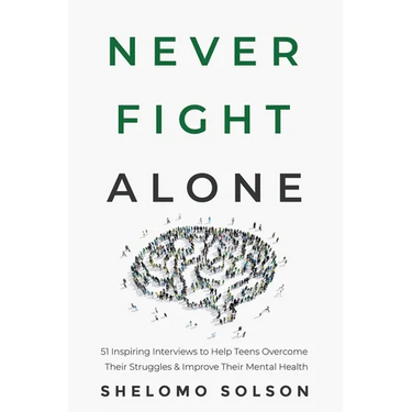 Never Fight Alone: 51 Inspiring Interviews to Help Teens Overcome Their Struggles & Improve Their Mental Health