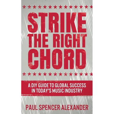 Strike The Right Chord: A DIY Guide to Global Success in Today's Music Industry