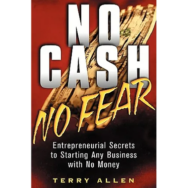 No Cash, No Fear: Entrepreneurial Secrets to Starting Any Business with No Money