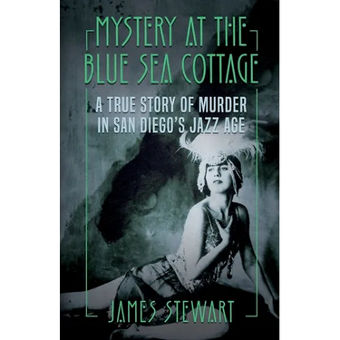 Mystery At The Blue Sea Cottage: A True Story of Murder in San Diego's Jazz Age