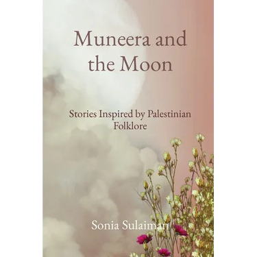 Muneera and the Moon: Stories Inspired by Palestinian Folklore