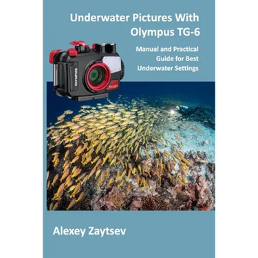 Underwater Pictures With Olympus TG-6: Manual аnd Practical Guide for Best Underwater Settings