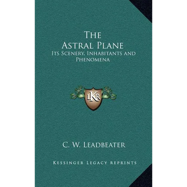 The Astral Plane: Its Scenery, Inhabitants and Phenomena