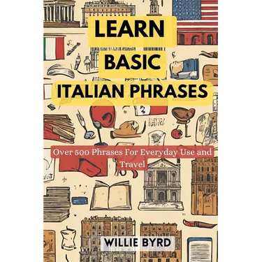 Learn Basic Italian Phrases: Over 500 Phrases For Everyday Use and Travel