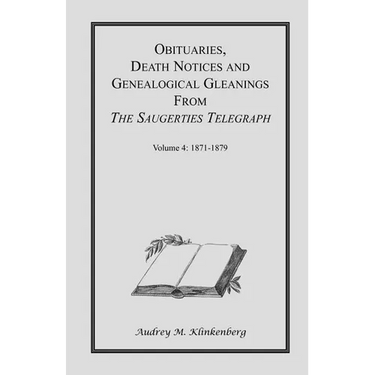 Obituaries, Death Notices & Genealogical Gleanings from the Saugerties Telegraph: Volume 4 1871-1879