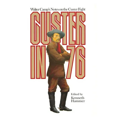 Custer in '76: Walter Camps Notes on the Custer Fight
