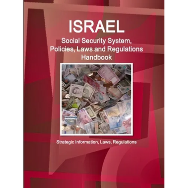 Israel Social Security System, Policies, Laws and Regulations Handbook - Strategic Information, Laws, Regulations