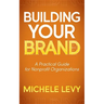 Building Your Brand: A Practical Guide for Nonprofit Organizations