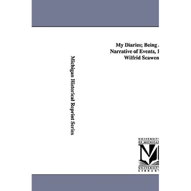 My Diaries; Being a Personal Narrative of Events, 1888-1914, by Wilfrid Scawen Blunt.