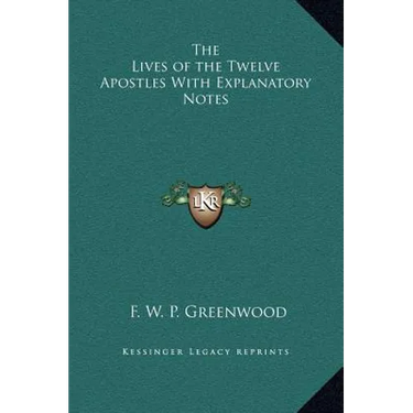 The Lives of the Twelve Apostles With Explanatory Notes