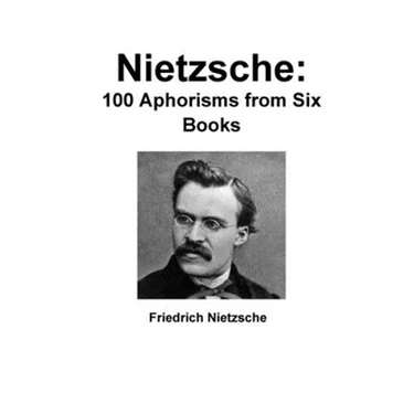 Nietzsche: 100 Aphorisms from Six Books