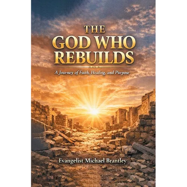 The God Who Rebuilds: A Journey of Faith, Healing, and Purpose