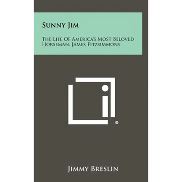 Sunny Jim: The Life Of America's Most Beloved Horseman, James Fitzsimmons
