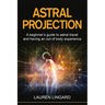 Astral Projection: A beginner's guide to astral travel and having an out-of-body experience