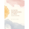 Good Morning Lord: 45 Days of Prayer