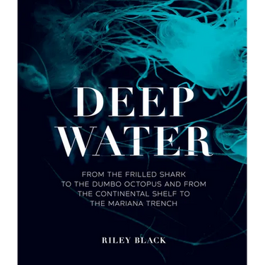 Deep Water: From the Frilled Shark to the Dumbo Octopus and from the Continental Shelf to the Mariana Trench