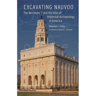 Excavating Nauvoo: The Mormons and the Rise of Historical Archaeology in America