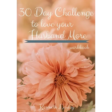30 Day Challenge To Love Your Husband More Workbook: Inspiration To Keep Giving Him What He Wants And Needs