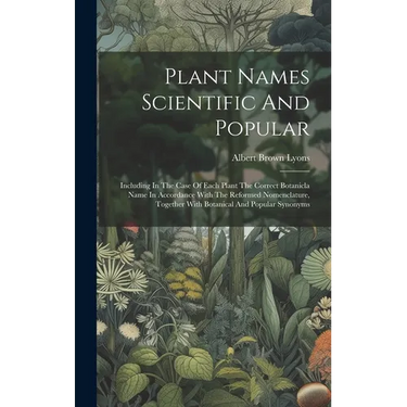 Plant Names Scientific And Popular: Including In The Case Of Each Plant The Correct Botanicla Name In Accordance With The Reformed Nomenclature, Toget