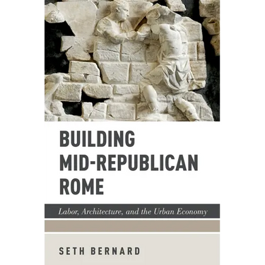Building Mid-Republican Rome: Labor, Architecture, and the Urban Economy