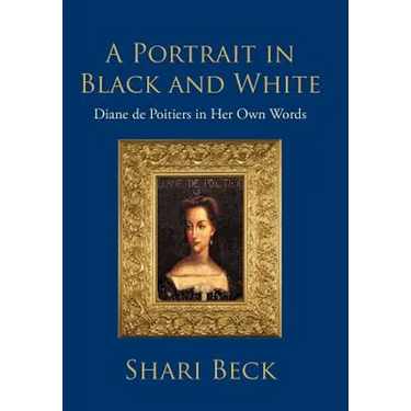 A Portrait in Black and White: Diane de Poitiers in Her Own Words