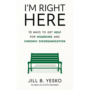I'm Right Here: 10 Ways to Get Help for Hoarding and Chronic Disorganization