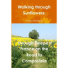 Walking through Sunflowers: through Deepest France on the Road to Compostela