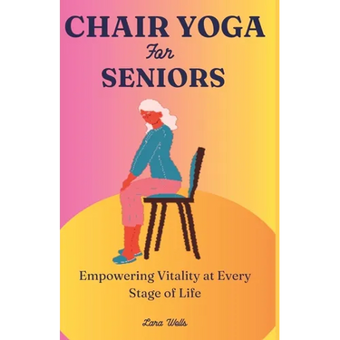Chair Yoga for Seniors: Empowering Vitality at Every Stage of Life