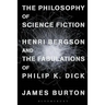 The Philosophy of Science Fiction: Henri Bergson and the Fabulations of Philip K. Dick