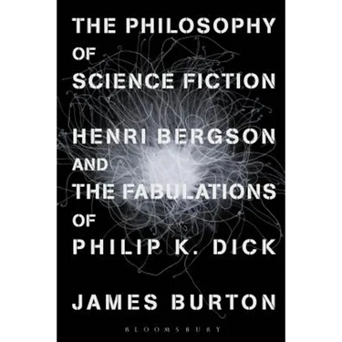The Philosophy of Science Fiction: Henri Bergson and the Fabulations of Philip K. Dick