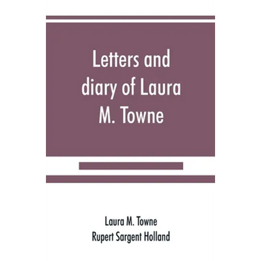 Letters and diary of Laura M. Towne: Written from the Sea Island of South Carolina 1862-1884