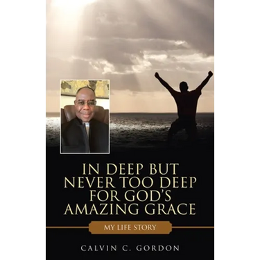 In Deep but Never Too Deep for God's Amazing Grace: My Life Story