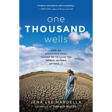 One Thousand Wells: How an Audacious Goal Taught Me to Love the World Instead of Save It