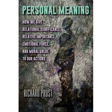 Personal Meaning: How We Give Relational Significance, Relative Importance, Emotional Force, and Moral Value to Our Actions